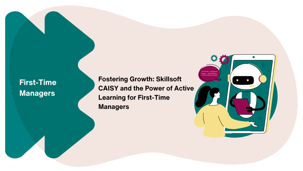 Fostering Growth: Skillsoft CAISYTM and the Power of Active Learning for First-Time Managers